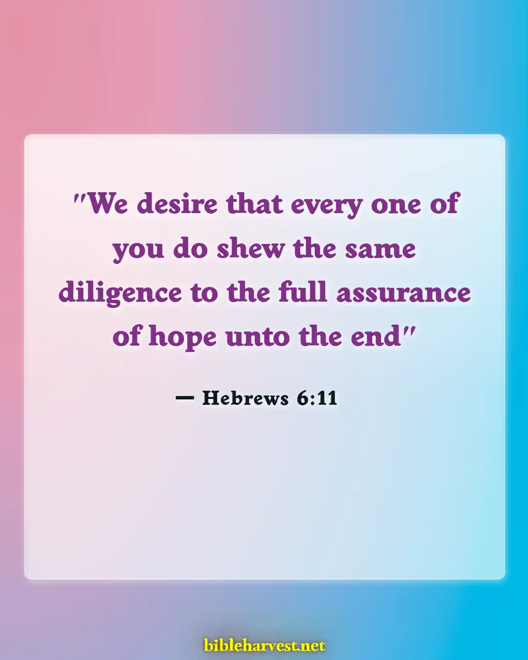 Bible Verses About Working Hard And Not Giving Up (Hebrews 6:11)