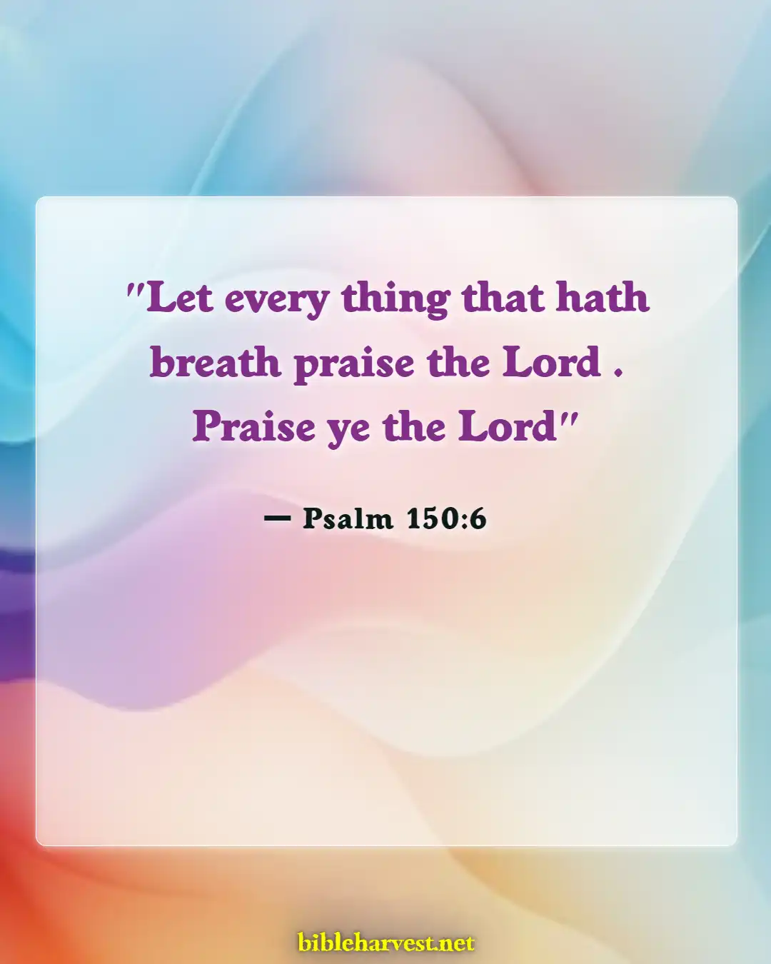 Bible Verses About Praise And Worships (Psalm 150:6)
