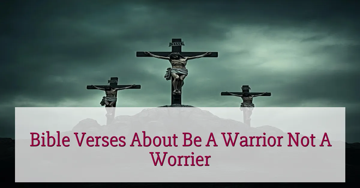 Bible Verses About Be A Warrior Not A Worrier