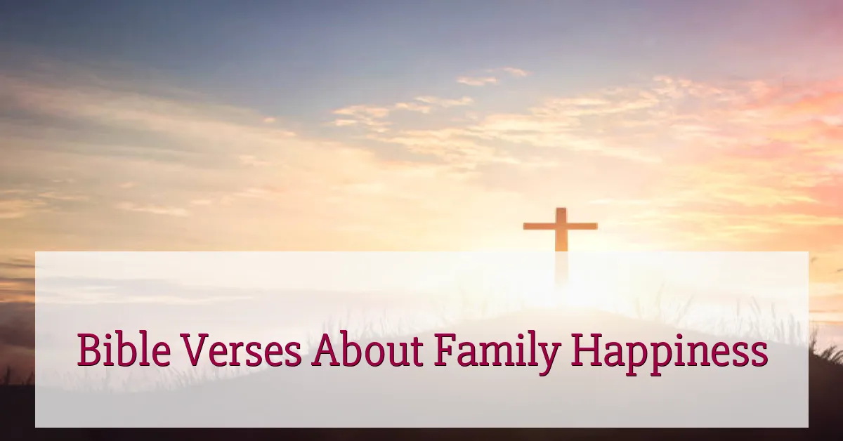 Bible Verses About Family Happiness