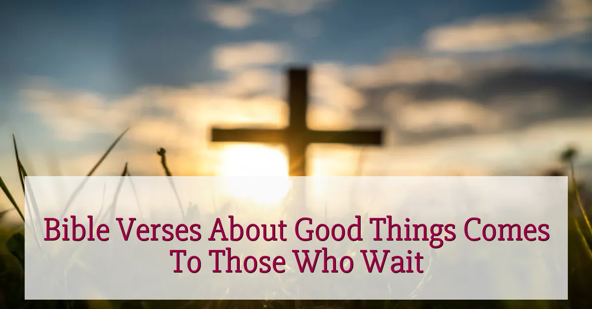 Bible Verses About Good Things Comes To Those Who Wait
