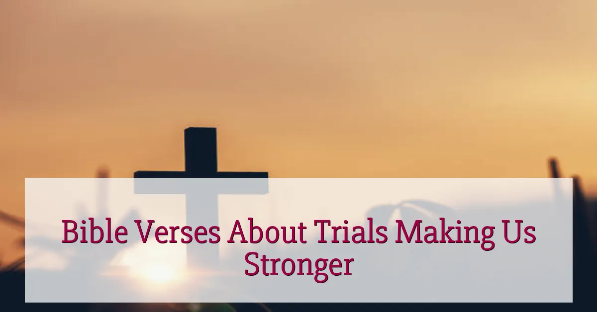 Bible Verses About Trials Making Us Stronger