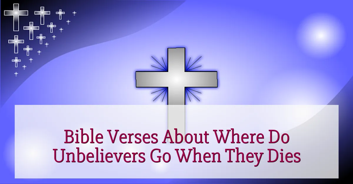 Bible Verses About Where Do Unbelievers Go When They Dies